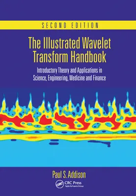 The Illustrated Wavelet Transform Handbook: Bevezető elmélet és alkalmazások a tudományban, a mérnöki tudományokban, az orvostudományban és a pénzügyekben, második kiadás - The Illustrated Wavelet Transform Handbook: Introductory Theory and Applications in Science, Engineering, Medicine and Finance, Second Edition