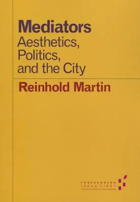 Mediátorok: Aesthetics, Politics, and the City (Esztétika, politika és a város) - Mediators: Aesthetics, Politics, and the City