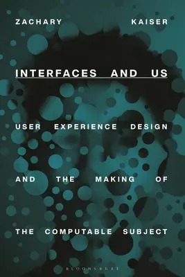 Interfaces and Us: A felhasználói élménytervezés és a kiszámítható szubjektum létrehozása - Interfaces and Us: User Experience Design and the Making of the Computable Subject