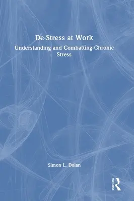 De-Stresszoldás a munkahelyen: A krónikus stressz megértése és leküzdése - De-Stress at Work: Understanding and Combatting Chronic Stress