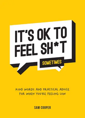 It's Ok to Feel Shit (Sometimes): Kedves szavak és praktikus tanácsok, ha rosszul érzed magad - It's Ok to Feel Shit (Sometimes): Kind Words and Practical Advice for When You're Feeling Low