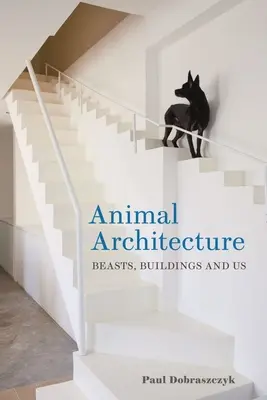 Állati építészet: Állatok, épületek és mi - Animal Architecture: Beasts, Buildings and Us