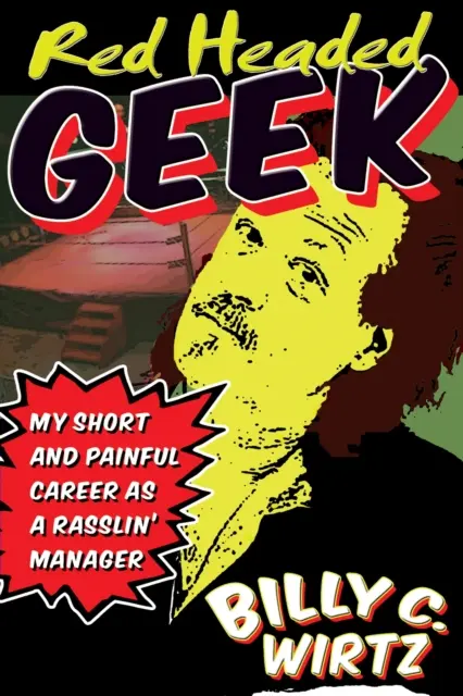 Vörös fejű kocka: Rövid és fájdalmas karrierem Rasslin' menedzserként - Red Headed Geek: My Short and Painful Career as a Rasslin' Manager