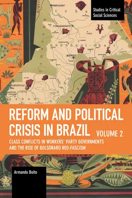 Reform és politikai válság Brazíliában: Class Conflicts in Workers' Party Governments and the Rise of Bolsonaro Neo-Fascism - Reform and Political Crisis in Brazil: Class Conflicts in Workers' Party Governments and the Rise of Bolsonaro Neo-Fascism