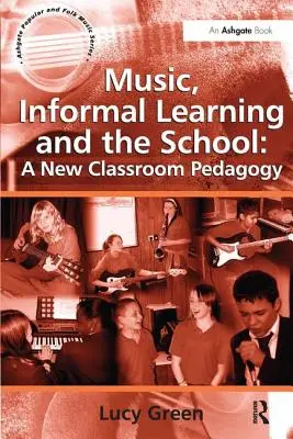 Zene, informális tanulás és az iskola: Egy új osztálytermi pedagógia - Music, Informal Learning and the School: A New Classroom Pedagogy