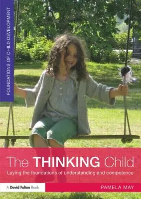 A gondolkodó gyermek: A megértés és a kompetencia alapjainak megteremtése - The Thinking Child: Laying the Foundations of Understanding and Competence