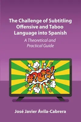 A sértő és tabusított nyelv spanyol nyelvű feliratozásának kihívása: Elméleti és gyakorlati útmutató - The Challenge of Subtitling Offensive and Taboo Language Into Spanish: A Theoretical and Practical Guide