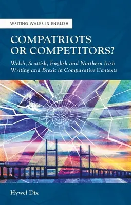 Társak vagy vetélytársak? Walesi, skót, angol és északír írások és a Brexit összehasonlító kontextusban - Compatriots or Competitors?: Welsh, Scottish, English and Northern Irish Writing and Brexit in Comparative Contexts