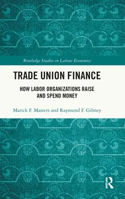 Szakszervezeti finanszírozás: Hogyan gyűjtenek és költenek pénzt a munkásszervezetek - Trade Union Finance: How Labor Organizations Raise and Spend Money