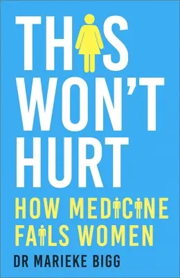 Ez nem fog fájni: Hogyan hagyja cserben az orvostudomány a nőket? - This Won't Hurt: How Medicine Fails Women