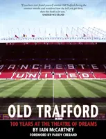 Old Trafford - Az álmok színházának 100 éve: 2. kiadás - Old Trafford - 100 Years of the Theatre of Dreams: 2nd Edition