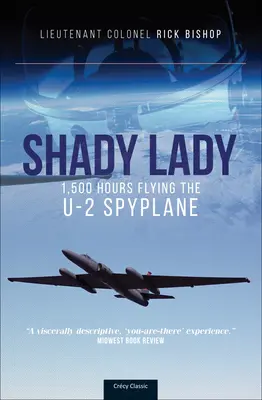 Shady Lady: 1500 óra repülés az U-2 kémrepülőgéppel (Bishop (Ret ). Rick alezredes) - Shady Lady: 1,500 Hours Flying the U-2 Spy Plane (Bishop (Ret ). Lt Col Rick)