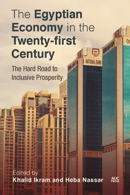 Egyiptomi gazdaság a huszonegyedik században: Az inkluzív jóléthez vezető nehéz út - Egyptian Economy in the Twenty-First Century: The Hard Road to Inclusive Prosperity