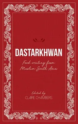 Dastarkhwan: Dastarkhast: Food Writing from Muslim South Asia - Dastarkhwan: Food Writing from Muslim South Asia