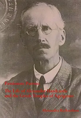 Szenvedélyes mecénás: Alexander Hardcastle élete és az agrigentói görög templomok - Passionate Patron: The Life of Alexander Hardcastle and the Greek Temples of Agrigento