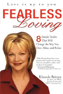 Félelem nélküli szeretet: 8 egyszerű igazság, amely megváltoztatja a randizás, a párválasztás és a kapcsolatteremtés módját - Fearless Loving: 8 Simple Truths That Will Change the Way You Date, Mate, and Relate