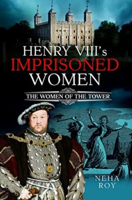 VIII. Henrik bebörtönzött asszonyai: A torony asszonyai - Henry VIII's Imprisoned Women: The Women of the Tower