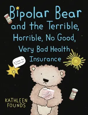 Bipoláris medve és a szörnyű, borzalmas, semmi jó, nagyon rossz egészségbiztosítás: Mese felnőtteknek - Bipolar Bear and the Terrible, Horrible, No Good, Very Bad Health Insurance: A Fable for Grownups