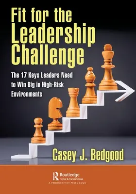 Fit for the Leadership Challenge: The 17 Keys Leaders Need to Win Big Big in High-Risk Environments (A 17 kulcs, amire a vezetőknek szükségük van ahhoz, hogy nagyot nyerjenek a magas kockázatú környezetben) - Fit for the Leadership Challenge: The 17 Keys Leaders Need to Win Big in High-Risk Environments