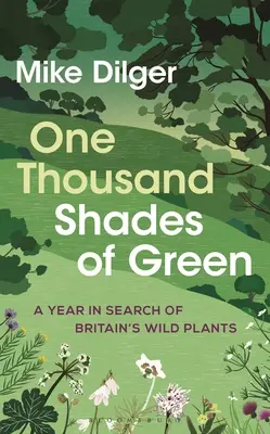 A zöld ezer árnyalata: Egy év Nagy-Britannia vadon élő növényeinek felkutatására - One Thousand Shades of Green: A Year in Search of Britain's Wild Plants