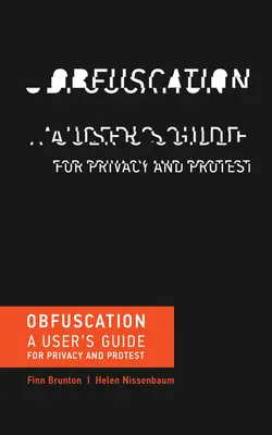 Obfuscation - A magánélet és a tiltakozás felhasználói kézikönyve (Brunton Finn (a New York-i Egyetem médiakultúra és kommunikáció tanszékének adjunktusa)) - Obfuscation - A User's Guide for Privacy and Protest (Brunton Finn (Assistant Professor of Media Culture and Communication New York University))