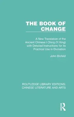 A változás könyve: Az ősi kínai I Csing (Yi King) új fordítása részletes útmutatással a gyakorlati használatához az istenítésben. - The Book of Change: A New Translation of the Ancient Chinese I Ching (Yi King) with Detailed Instructions for Its Practical Use in Divinat