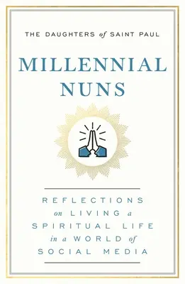 Ezeréves apácák: Elmélkedések a spirituális életről a közösségi média világában - Millennial Nuns: Reflections on Living a Spiritual Life in a World of Social Media