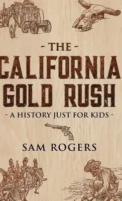 A kaliforniai aranyláz: Történelem csak gyerekeknek - The California Gold Rush: A History Just for Kids