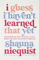 Azt hiszem, ezt még nem tanultam meg - Új életmódok felfedezése, amikor a régi módszerek már nem működnek - I Guess I Haven't Learned That Yet - Discovering New Ways of Living When the Old Ways Stop Working