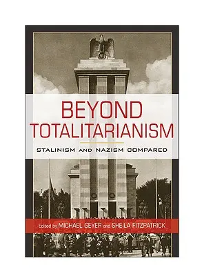 A totalitarizmuson túl: A sztálinizmus és a nácizmus összehasonlítása - Beyond Totalitarianism: Stalinism and Nazism Compared