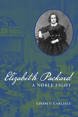 Elizabeth Packard: Egy nemes harc - Elizabeth Packard: A Noble Fight