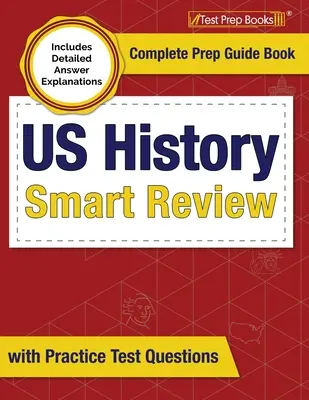 US History Smart Review: Teljes felkészülési útmutató könyv gyakorlati tesztkérdésekkel [Részletes válaszmagyarázatokat tartalmaz] - US History Smart Review: Complete Prep Guide Book with Practice Test Questions [Includes Detailed Answer Explanations]