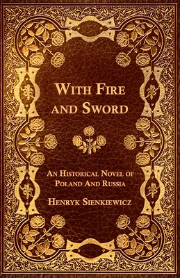 Tűzzel és karddal - Egy történelmi regény Lengyelországról és Oroszországról - With Fire and Sword - An Historical Novel of Poland and Russia