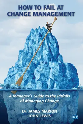 Hogyan valljunk kudarcot a változásmenedzsmentben: Egy menedzser útmutatója a változások irányításának buktatóihoz - How to Fail at Change Management: A Manager's Guide to the Pitfalls of Managing Change