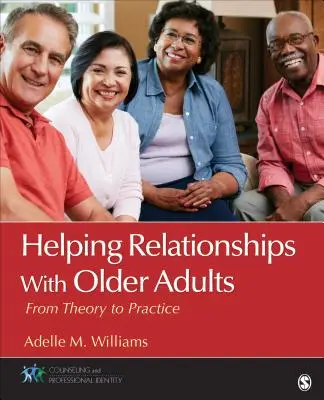 Segítő kapcsolatok az idősekkel: Az elmélettől a gyakorlatig - Helping Relationships with Older Adults: From Theory to Practice