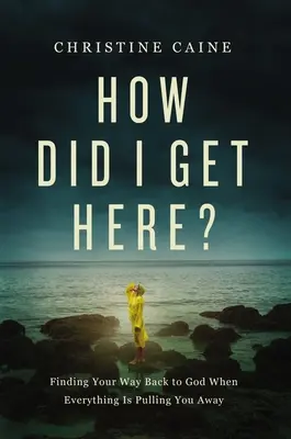 Hogyan kerültem ide? Visszatalálni Istenhez, amikor minden elvonszol téged - How Did I Get Here?: Finding Your Way Back to God When Everything Is Pulling You Away