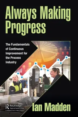 Always Making Progress: A folyamatos fejlesztés alapjai a folyamatiparban - Always Making Progress: The Fundamentals of Continuous Improvement for the Process Industry