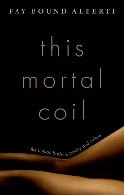 Ez a halálos tekercs: Az emberi test a történelemben és a kultúrában - This Mortal Coil: The Human Body in History and Culture