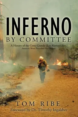 Inferno by Committee: A Cerro Grande (Los Alamos) tűzvész története, Amerika legrosszabb tűzkatasztrófája - Inferno by Committee: A History of the Cerro Grande (Los Alamos) Fire, America's Worst Prescribed Fire Disaster