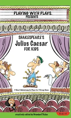 Shakespeare's Julius Caesar for Kids: 3 rövid melodramatikus darab 3 csoportméretre - Shakespeare's Julius Caesar for Kids: 3 Short Melodramatic Plays for 3 Group Sizes