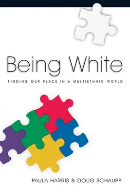 Being White: Finding Our Place in a Multiethnic World (Helyünk megtalálása a soknemzetiségű világban) - Being White: Finding Our Place in a Multiethnic World