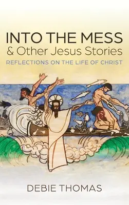 A zűrzavarba és más Jézus-történetek - Into the Mess and Other Jesus Stories