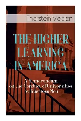 A felsőoktatás Amerikában: Emlékirat az egyetemek üzletemberek általi vezetéséről - The Higher Learning in America: A Memorandum on the Conduct of Universities by Business Men