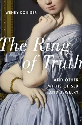 Az igazság gyűrűje: És más mítoszok a szexről és az ékszerekről - The Ring of Truth: And Other Myths of Sex and Jewelry