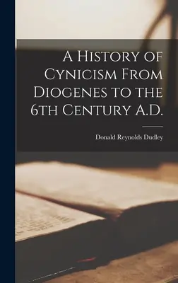 A cinizmus története Diogenésztől a Kr. u. 6. századig. - A History of Cynicism From Diogenes to the 6th Century A.D.