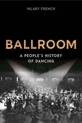 Bálterem: A People's History of Dancing - Ballroom: A People's History of Dancing