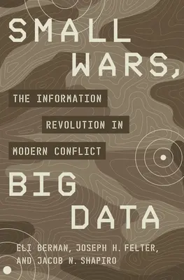 Kis háborúk, nagy adatok: Az információs forradalom a modern konfliktusokban - Small Wars, Big Data: The Information Revolution in Modern Conflict