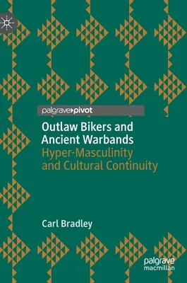 Törvényen kívüli motorosok és ősi harcosbandák: Hiper-férfiság és kulturális kontinuitás - Outlaw Bikers and Ancient Warbands: Hyper-Masculinity and Cultural Continuity