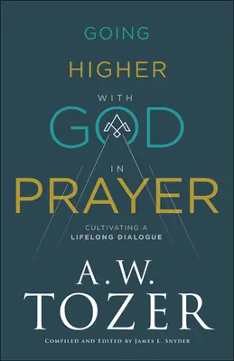 Magasabbra jutni Istennel az imádságban: Az egész életen át tartó párbeszéd ápolása - Going Higher with God in Prayer: Cultivating a Lifelong Dialogue