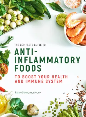 A gyulladáscsökkentő élelmiszerek teljes útmutatója: kötet 10. - The Complete Guide to Anti-Inflammatory Foods: To Boost Your Health and Immune Systemvolume 10